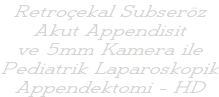Retroçekal Subseröz Akut Appendisit ve 5mm Kamera ile Pediatrik Laparoskopik Appendektomi - HD