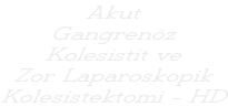 Akut Gangrenöz Kolesistit ve  Zor Laparoskopik Kolesistektomi - HD